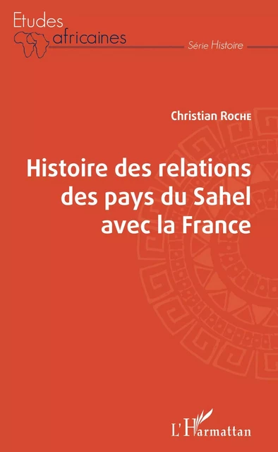 Histoire des relations des pays du Sahel avec la France - Christian Roche - Editions L'Harmattan