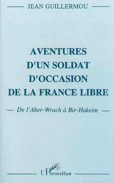 Aventure d'un soldat d'occasion de la France libre - Jean Guillermou - Editions L'Harmattan