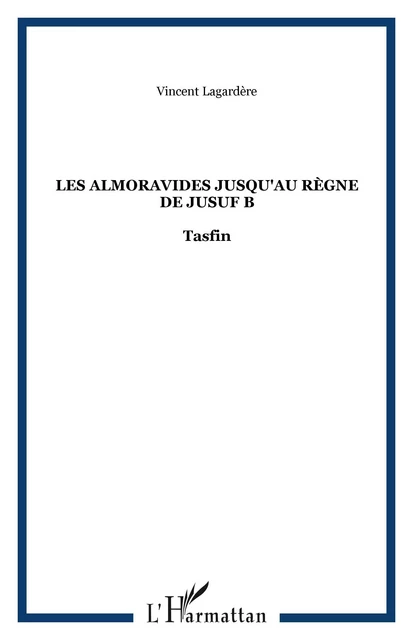 Les Almoravides jusqu'au règne de Jusuf B -  Lagardere vincent - Editions L'Harmattan