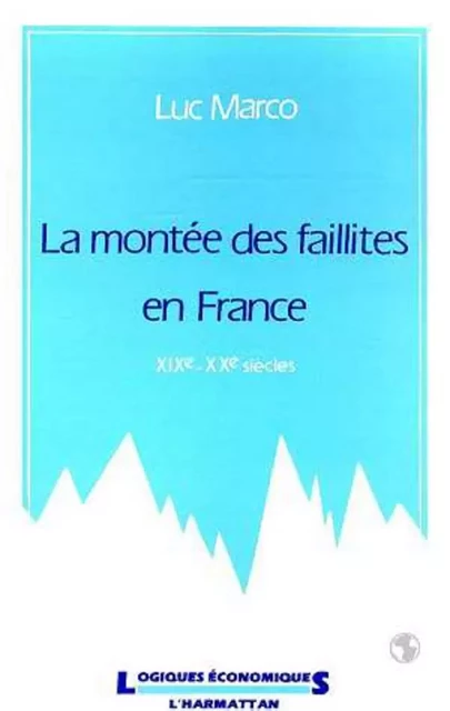 La montée des faillites en France, XIXe-XXe siècles - Luc Marco - Editions L'Harmattan