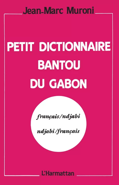 Petit dictionnaire bantou du Gabon - Jean-Marc Muroni - Editions L'Harmattan