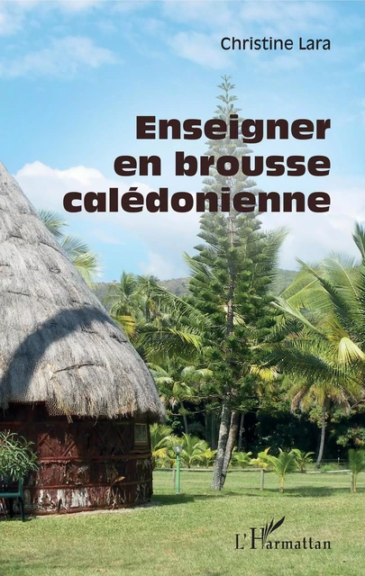 Enseigner en brousse calédonienne - Christine Lara - Editions L'Harmattan