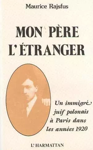 Mon père l'étranger - Maurice Rajsfus - Editions L'Harmattan