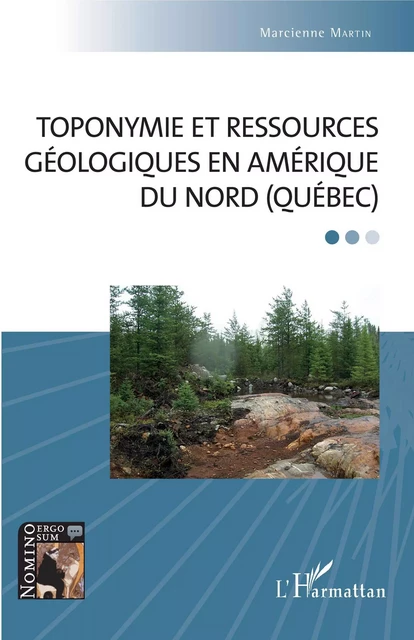 Toponymie et ressources géologiques en Amérique du Nord (Québec) - Marcienne Martin - Editions L'Harmattan