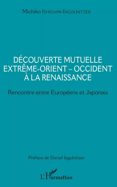 Découverte mutuelle Extrême-Orient - Occident à la Renaissance - Michiko Ishigami-Iagolnitzer - Editions L'Harmattan