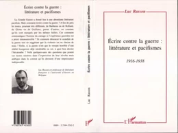 Ecrire contre la guerre: littérature et pacifismes 1916-1938