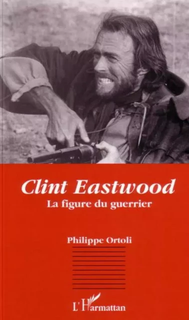 Clint Eastwood - Philippe Ortolli - Editions L'Harmattan