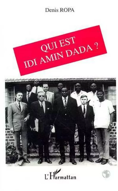 Qui est Idi Amin Dada ? - Denis Laurent-Ropa - Editions L'Harmattan