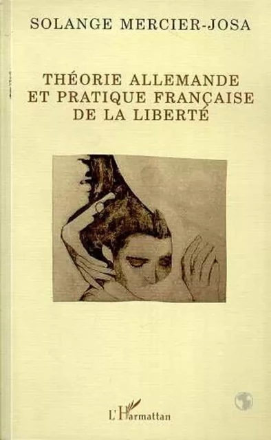 Théorie allemande et pratique française de la liberté - Claire Mercier - Editions L'Harmattan