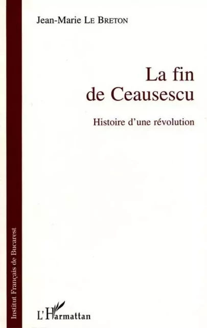 La fin de Ceausescu - Jean-Marie Le Breton - Editions L'Harmattan