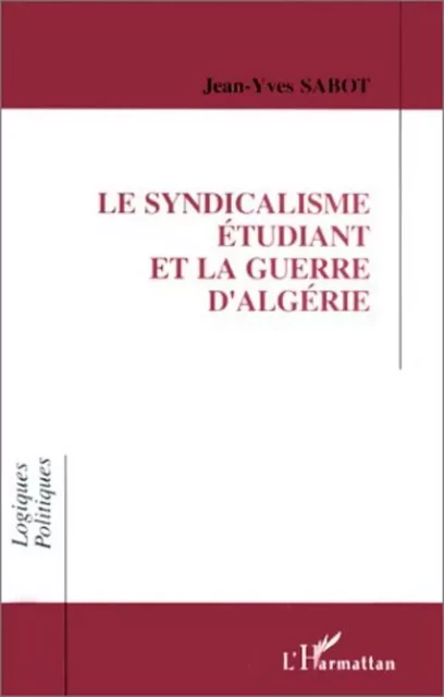 Le syndicalisme étudiant et la guerre d'Algérie - Jean-Yves Sabot - Editions L'Harmattan