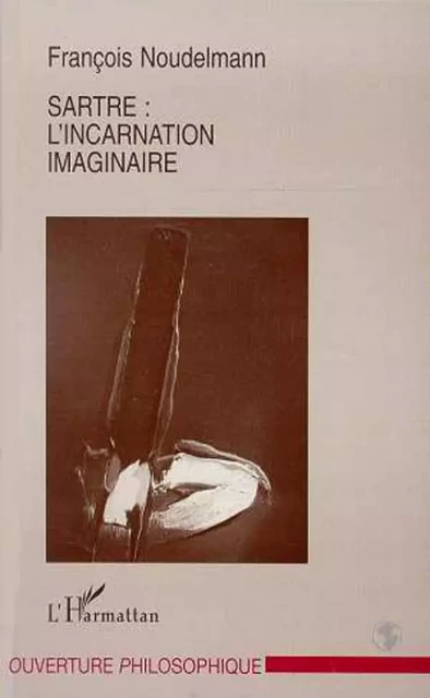 Sartre : l'incarnation imaginaire - François Noudelmann - Editions L'Harmattan