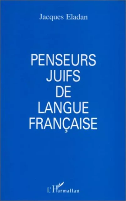 Penseurs juifs de langue française - Jacques Éladan - Editions L'Harmattan