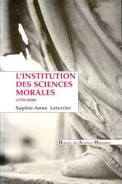 L'institution des sciences morales (1795-1850) - Sophie-Anne Leterrier - Editions L'Harmattan