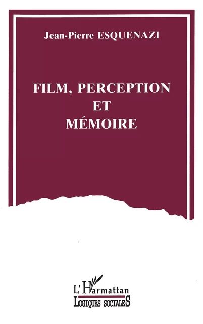 Film, perception et mémoire - Jean-Pierre Esquenazi - Editions L'Harmattan