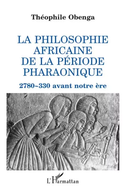 La philosophie africaine de la période pharaonique - Théophile Obenga - Editions L'Harmattan