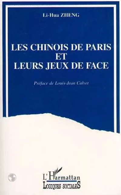 Les Chinois de Paris et leurs jeux de face - Lihua Zheng - Editions L'Harmattan