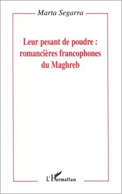 Leur pesant de poudre: romancières francophones du Maghreb - Marta Segarra - Editions L'Harmattan