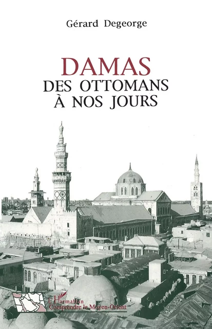 Damas des Ottomans à nos jours - Gérard Degeorge - Editions L'Harmattan