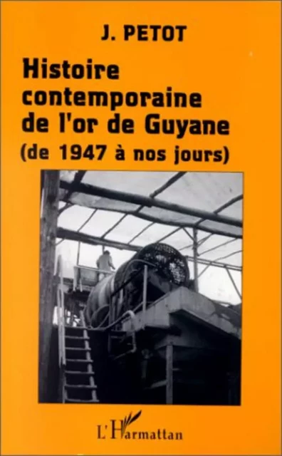 Histoire contemporaine de l'or de Guyane (de 1947 à nos jours) - Jean Petot - Editions L'Harmattan