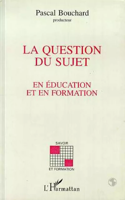 La question du sujet en éducation et en formation - Pascal Bouchard - Editions L'Harmattan