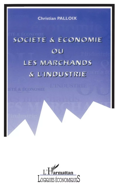 Société et économie ou les marchands et l'industrie - Christian Palloix - Editions L'Harmattan