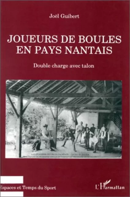 Joueurs de boules en pays nantais - Joël Guibert - Editions L'Harmattan