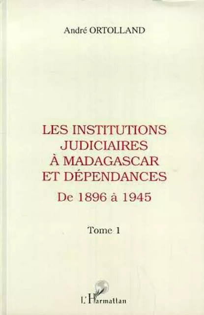 Les institutions judiciaires à Madagascar et dépendances - André Ortolland - Editions L'Harmattan