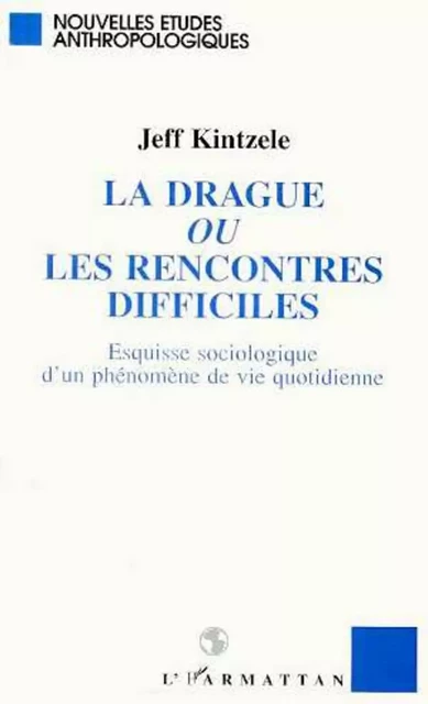 La drague ou les rencontres difficiles - Jeff Kimtzele - Editions L'Harmattan