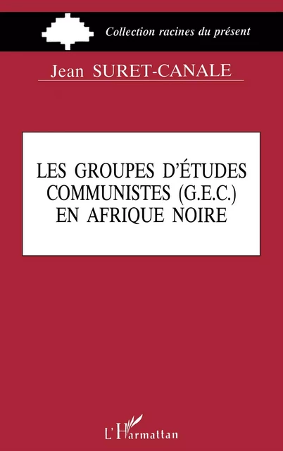 Groupes d'études communistes (G.E.C.) en Afrique Noire - Jean Suret-Canale - Editions L'Harmattan