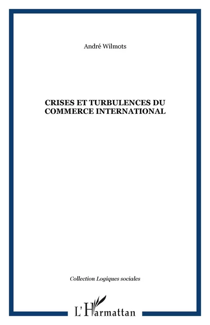 Crises et turbulences du commerce international - André Wilmots-Vandendaele - Editions L'Harmattan