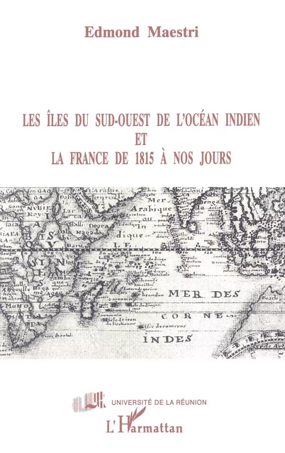 Les îles du Sud-Ouest de l'Océan indien et la France de 1815 à nos jours - Edmond Maestri - Editions L'Harmattan