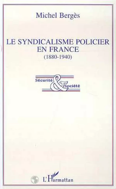 Le syndicalisme policier en France (1880-1940) - Michel Bergès - Editions L'Harmattan