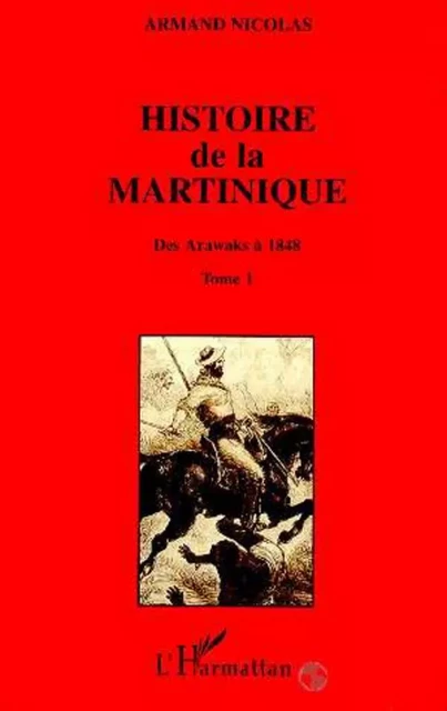 Histoire de la Martinique - Armand Nicolas - Editions L'Harmattan