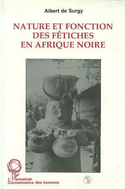 Nature et fonction des fétiches en Afrique Noire - Albert de Surgy - Editions L'Harmattan