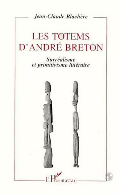 Les totems d'André Breton - Jean-Claude Blachere - Editions L'Harmattan