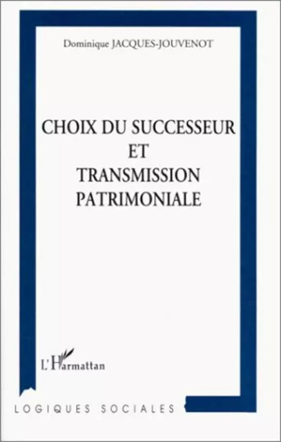 CHOIX DU SUCCESSEUR ET TRANSMISSION PATRIMONIALE - Dominique Jacques-Jouvenot - Editions L'Harmattan