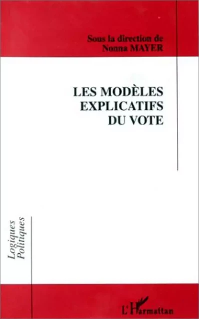 LES MODELES EXPLICATIFS DU VOTE - Nonna Mayer - Editions L'Harmattan