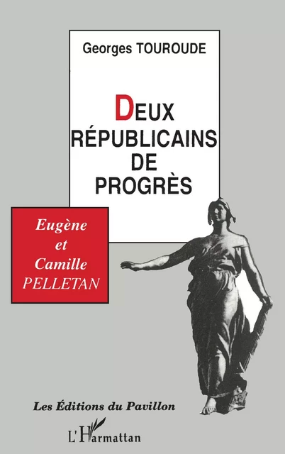 Deux républicains de progrès : Eugène et Camille Pelletan - Georges Touroude - Editions L'Harmattan