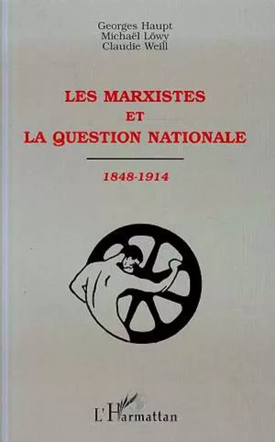 LES MARXISTES ET LA QUESTION NATIONALE 1848-1914 - Claudie Weill, Georges Haupt, Michael Löwy - Editions L'Harmattan