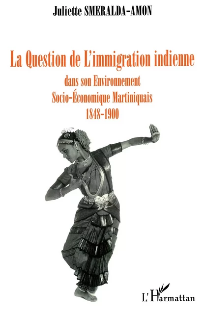 La question de l'immigration indienne dans son environnement socio-économique, martiniquais 1848-1900 - Juliette Sméralda - Editions L'Harmattan