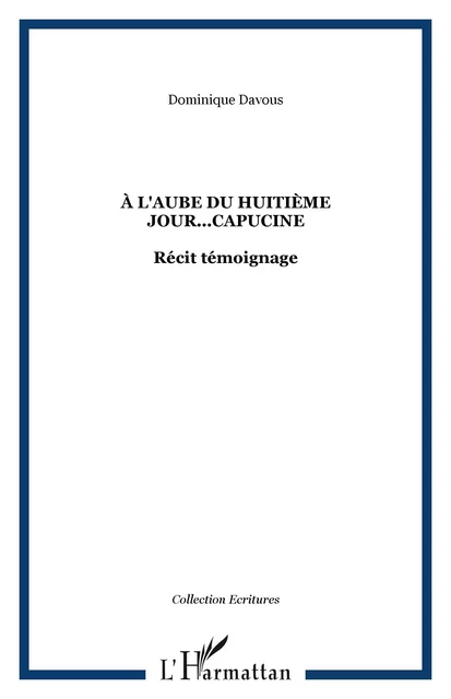 À L'AUBE DU HUITIÈME JOUR...CAPUCINE - Dominique Davous - Editions L'Harmattan