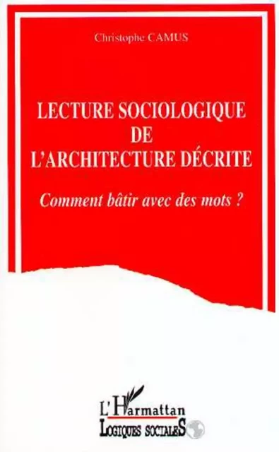 Lecture sociologique de l'architecture décrite - Christophe Camus - Editions L'Harmattan