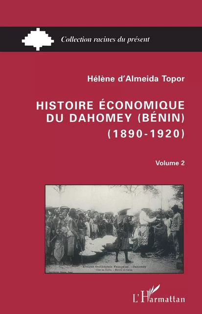 Histoire économique du Dahomey (Bénin) 1890-1920 - Hélène d' Almeida-Topor - Editions L'Harmattan