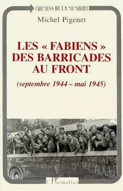 Les " fabiens " des barricades au front (septembre 1944 - mai 1945) - Michel Pigenet - Editions L'Harmattan