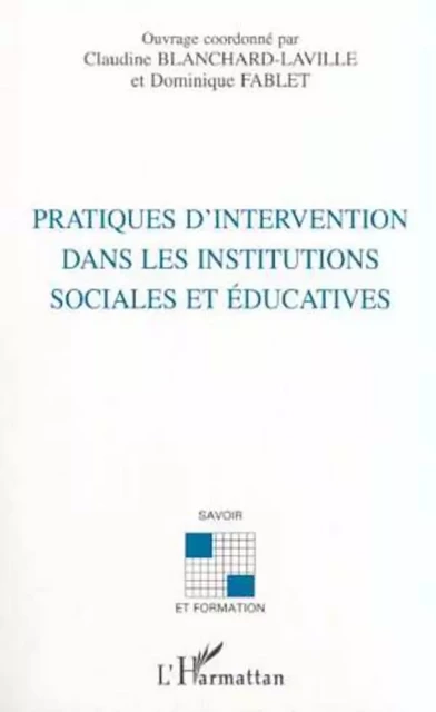 PRATIQUES D'INTERVENTION DANS LES INSTITUTIONS SOCIALES ET ÉDUCATIVES - Dominique Fablet (1953- 2013), Claudine Blanchard-Laville - Editions L'Harmattan