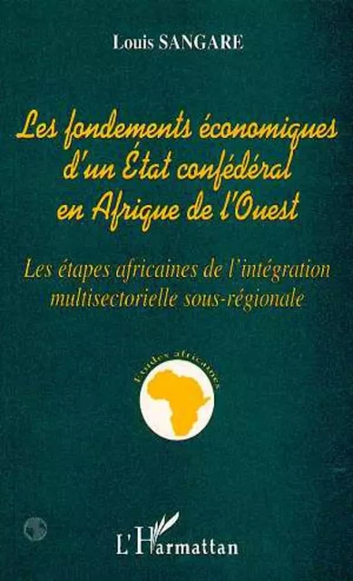 Les fondements économiques d'un état confédéral en Afrique de l'ouest - Louis Sangare - Editions L'Harmattan