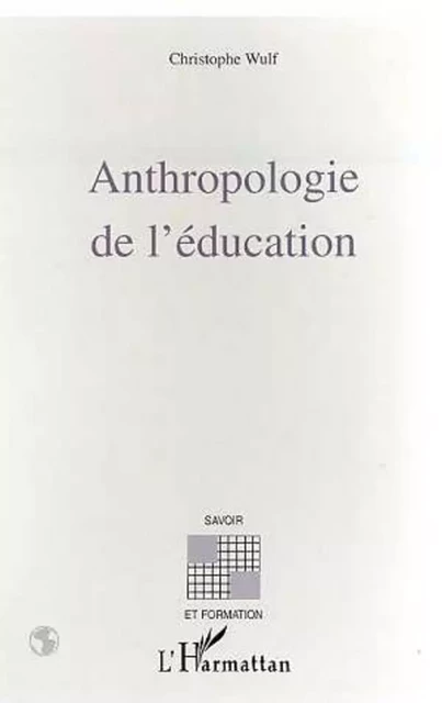 ANTHROPOLOGIE DE L'ÉDUCATION - Christoph Wulf - Editions L'Harmattan