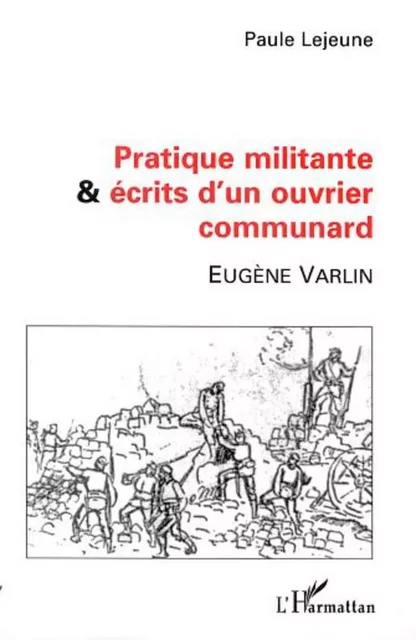 PRATIQUE MILITANTE ET ÉCRITS D'UN OUVRIER COMMUNARD - Paule Lejeune - Editions L'Harmattan