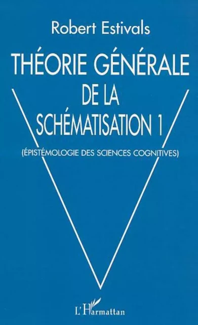 THÉORIE GÉNÉRALE DE LA SCHÉMATISATION - Robert Estivals - Editions L'Harmattan